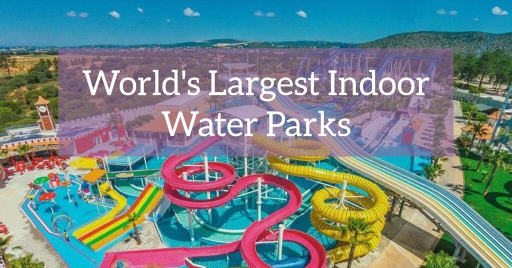 largest indoor water parks in the world